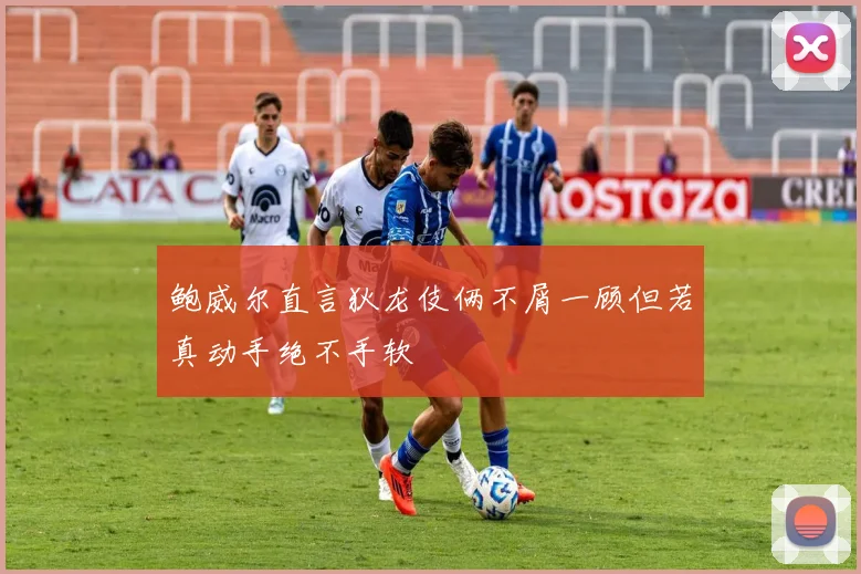 鲍威尔直言狄龙伎俩不屑一顾但若真动手绝不手软