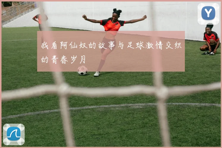 我看阿仙奴的故事与足球激情交织的青春岁月